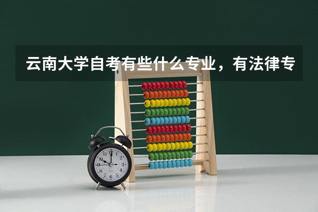云南大学自考有些什么专业,有法律专业吗?拜托各位大神