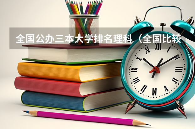 全国公办三本大学排名理科(全国比较好的三本院校)