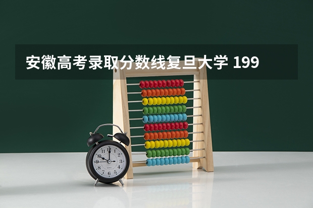 安徽高考录取分数线复旦大学 1998年高考复旦大学上海录取分数线