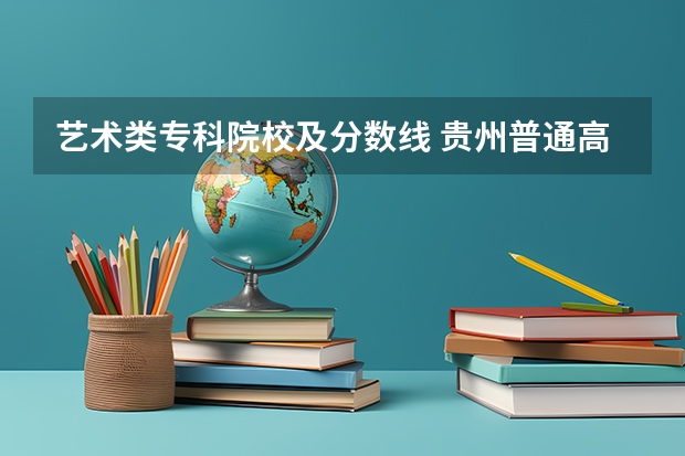 艺术类专科院校及分数线 贵州普通高等学校招生艺术类统考专业合格分数线