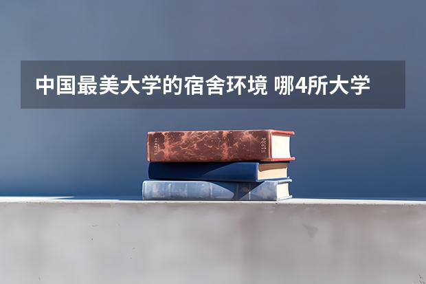 中国最美大学的宿舍环境 哪4所大学的学生宿舍最豪华？