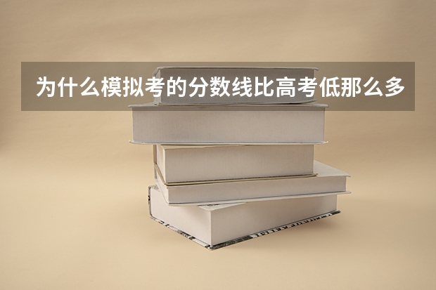 为什么模拟考的分数线比高考低那么多？