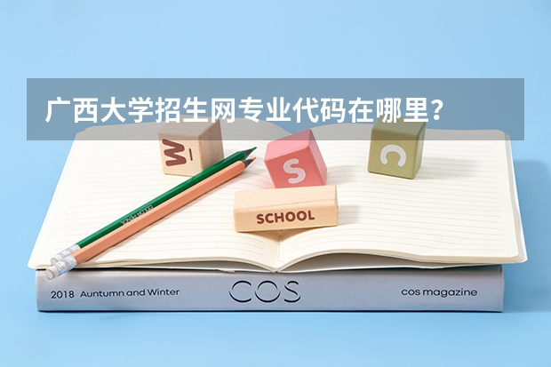 广西大学招生网专业代码在哪里？