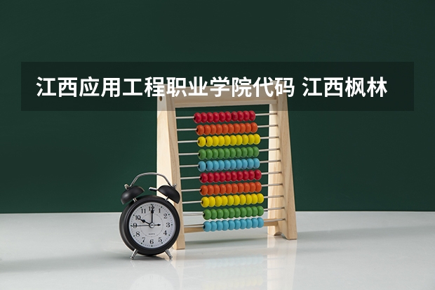 江西应用工程职业学院代码 江西枫林涉外经贸职业学院报考代码
