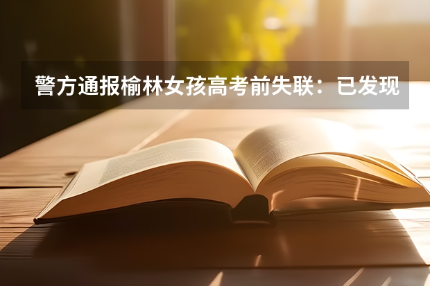 警方通报榆林女孩高考前失联：已发现其尸体，导致其死亡的主要原因是什么？