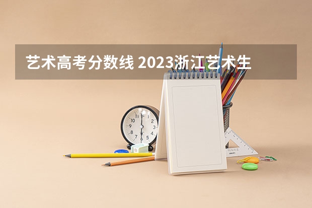 艺术高考分数线 2023浙江艺术生分数线