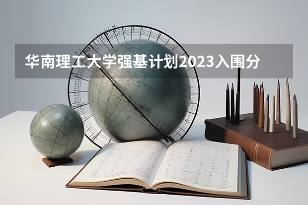 华南理工大学强基计划2023入围分数线（清华强基录取分数线）