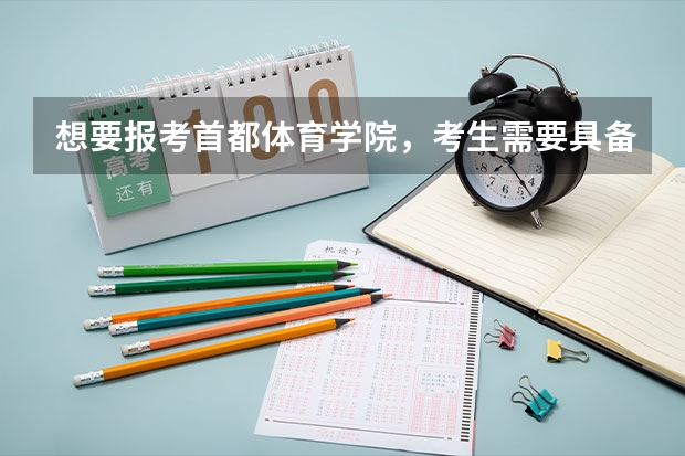 想要报考首都体育学院，考生需要具备哪些条件？