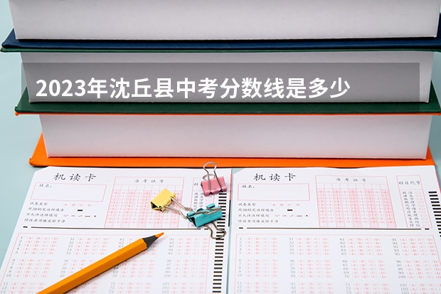 2023年沈丘县中考分数线是多少