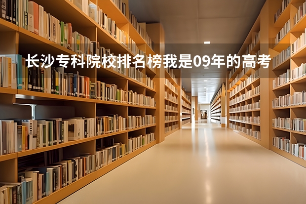 长沙专科院校排名榜我是09年的高考考生,文化只考了302分,能在长株潭地区读有关语言类专科的院校呢???
