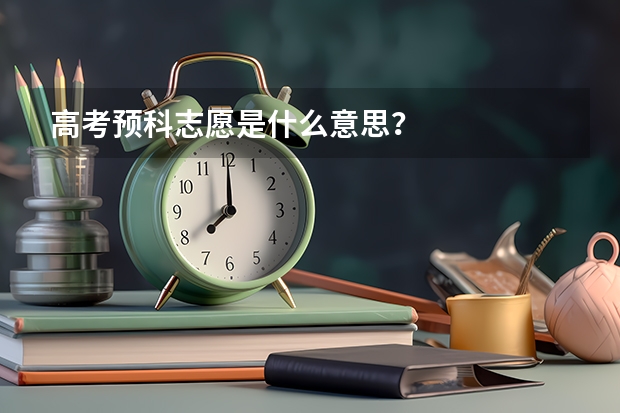 高考预科志愿是什么意思?