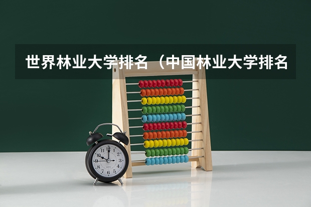 世界林业大学排名（中国林业大学排名）