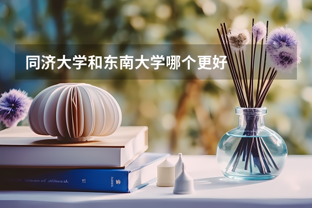 同济大学和东南大学哪个更好