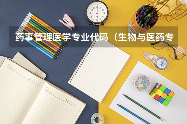 药事管理医学专业代码（生物与医药专业代码？）