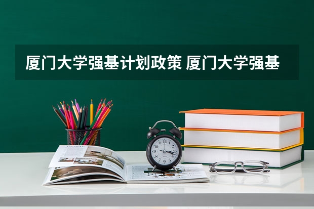 厦门大学强基计划政策 厦门大学强基计划初试通过率
