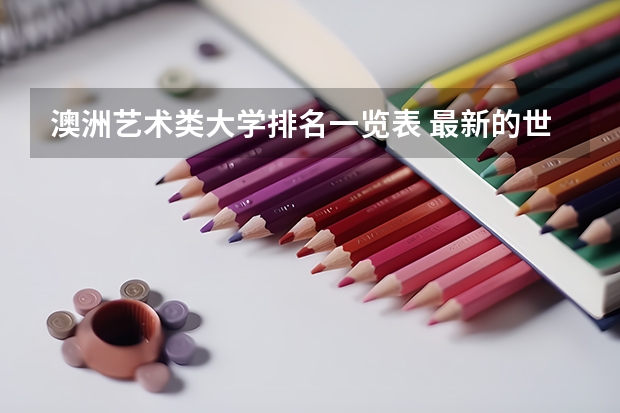 澳洲艺术类大学排名一览表 最新的世界艺术类大学排名