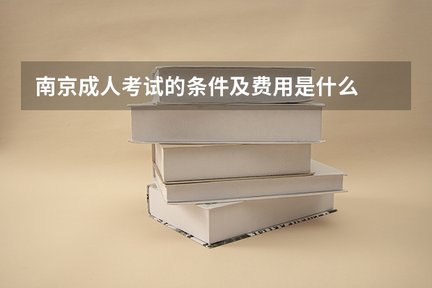 南京成人考试的条件及费用是什么