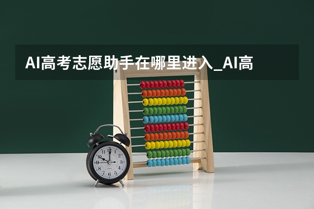 AI高考志愿助手在哪里进入_AI高考志愿助手入口地址介绍