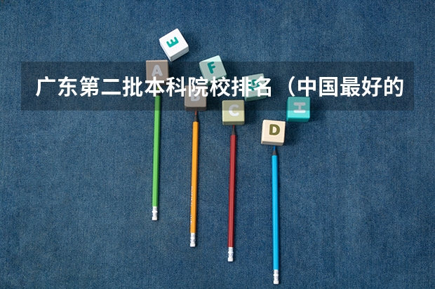 广东第二批本科院校排名（中国最好的二本院校排名及分数线）