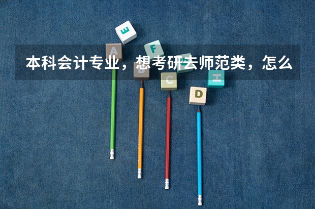 本科会计专业，想考研去师范类，怎么样啊？