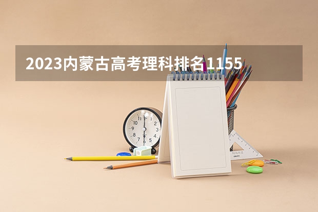 2023内蒙古高考理科排名11556的考生报什么大学好 学校往年录取分数线