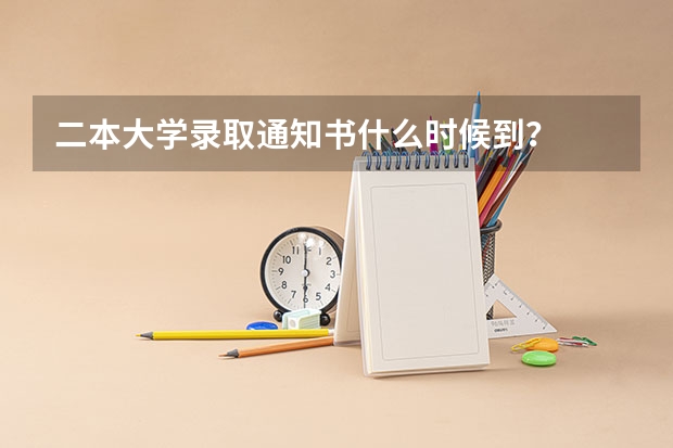 二本大学录取通知书什么时候到？