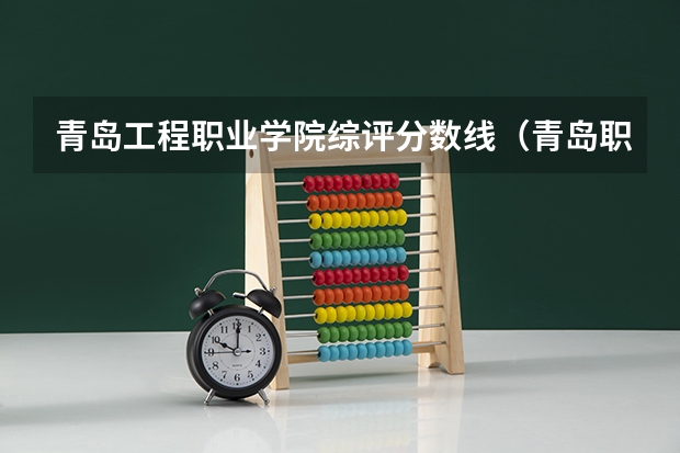 青岛工程职业学院综评分数线(青岛职业学院分数线)