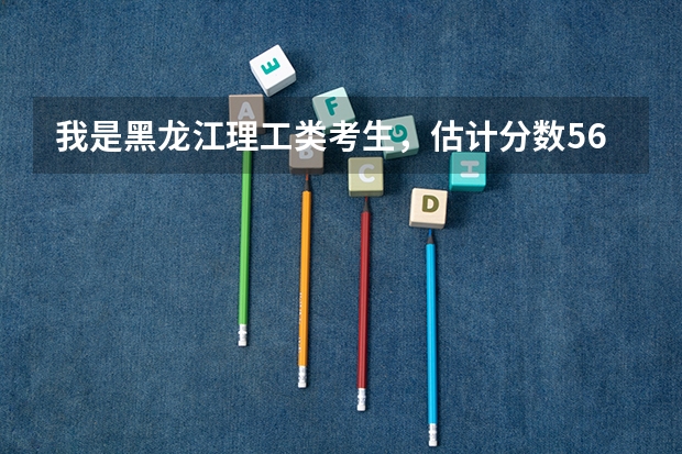 我是黑龙江理工类考生,估计分数567,考中国传媒大学有希望吗?希望专业人士帮忙分析一下。不胜感激!