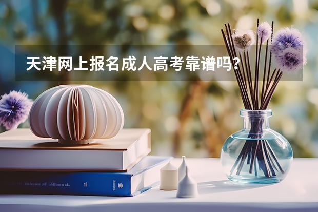 天津网上报名成人高考靠谱吗？