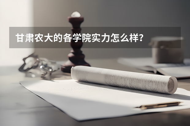 甘肃农大的各学院实力怎么样？