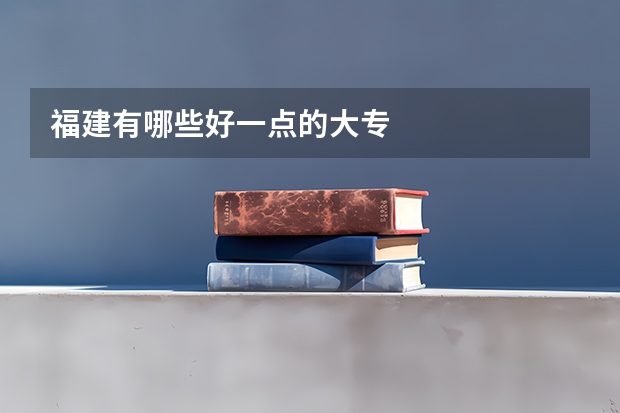 福建有哪些好一点的大专
