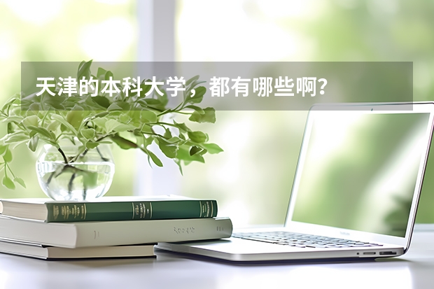 天津的本科大学，都有哪些啊？