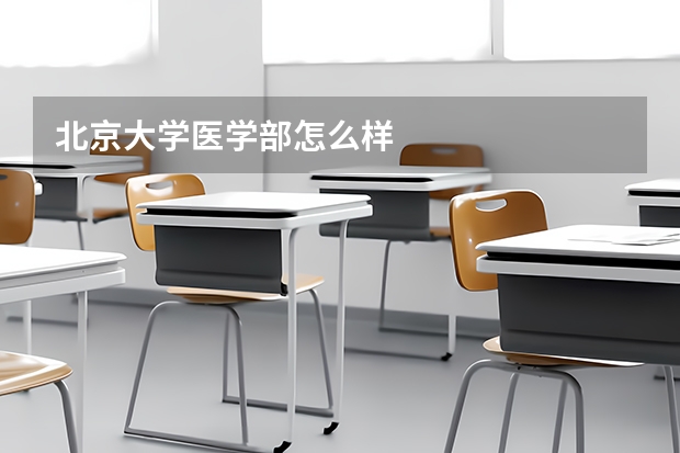 北京大学医学部怎么样