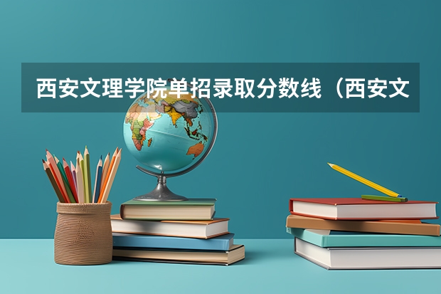 西安文理学院单招录取分数线（西安文理学院师范学院英语四级分数线?）
