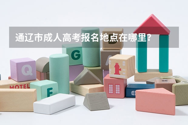 通辽市成人高考报名地点在哪里?