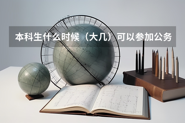 本科生什么时候(大几)可以参加公务员国考?有的说在大四上学期就可