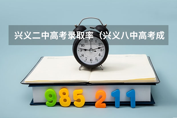 兴义二中高考录取率（兴义八中高考成绩）