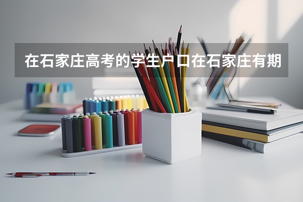 在石家庄高考的学生户口在石家庄有期限吗?