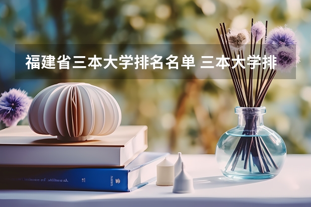 福建省三本大学排名名单 三本大学排名榜 全国最好的三本学校