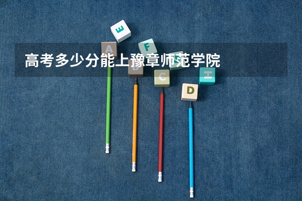 高考多少分能上豫章师范学院