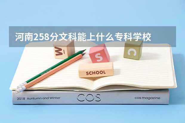 河南258分文科能上什么专科学校