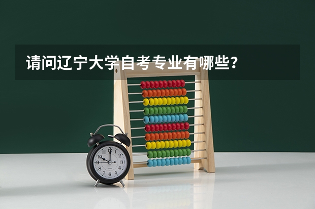 请问辽宁大学自考专业有哪些?