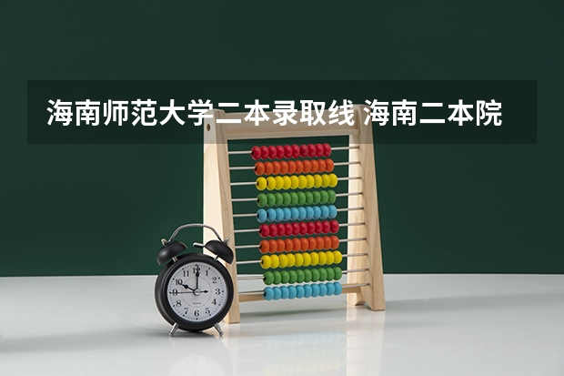 海南师范大学二本录取线 海南二本院校最低录取分数线