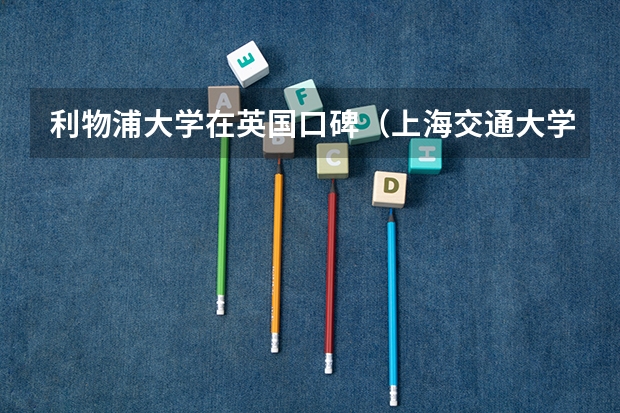 利物浦大学在英国口碑（上海交通大学中外合作办学的问题）
