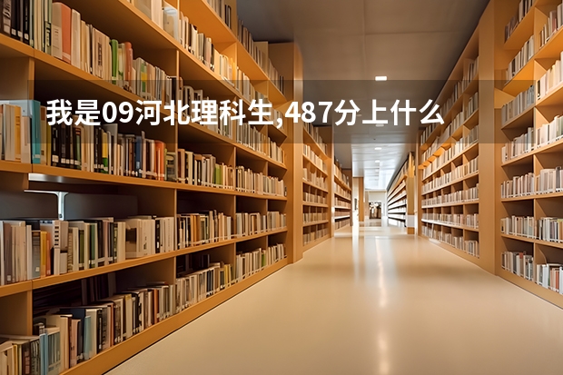 我是09河北理科生,487分上什么三本院校?