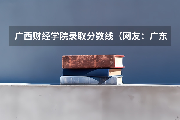 广西财经学院录取分数线（网友：广东最好的15所专科院校）