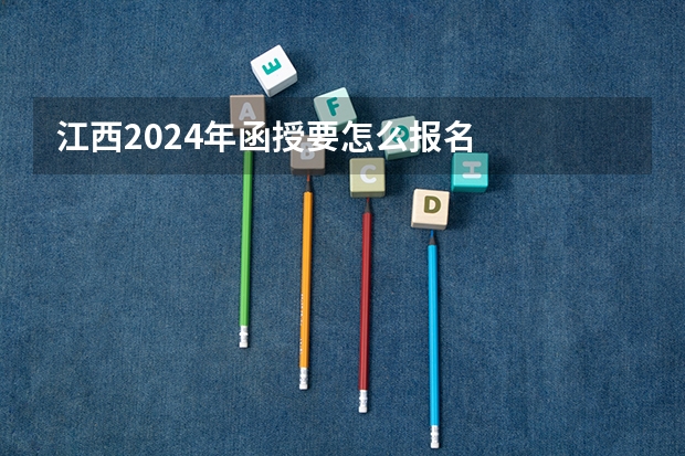 江西2024年函授要怎么报名