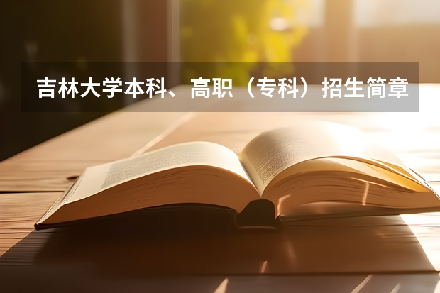 吉林大学本科、高职(专科)招生简章,招生专业()(2023年高考吉林省排名)