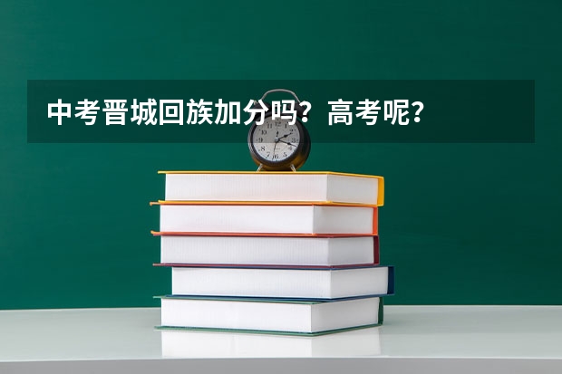 中考晋城回族加分吗?高考呢?