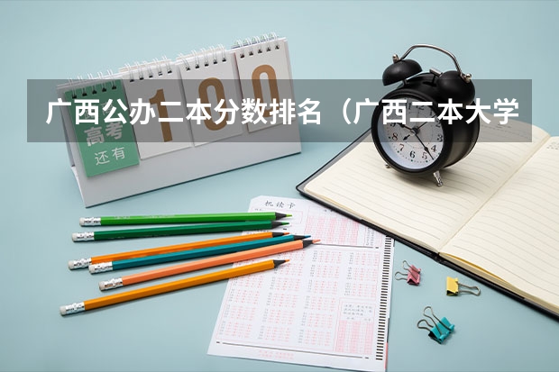 广西公办二本分数排名(广西二本大学排名及录取分数线排名)